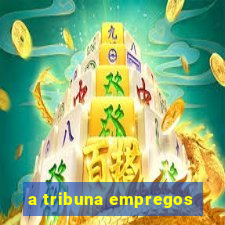 a tribuna empregos